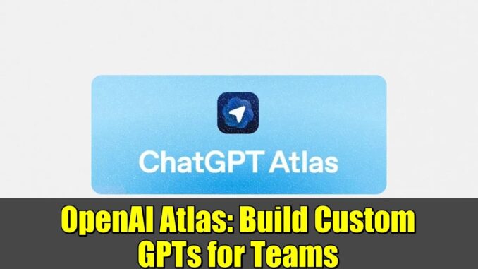 OpenAI Atlas: Build Custom GPTs for Teams | Enterprise AI Guide