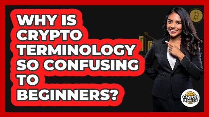 Why Is Crypto Terminology So Confusing To Beginners? - CryptoBasics360.com