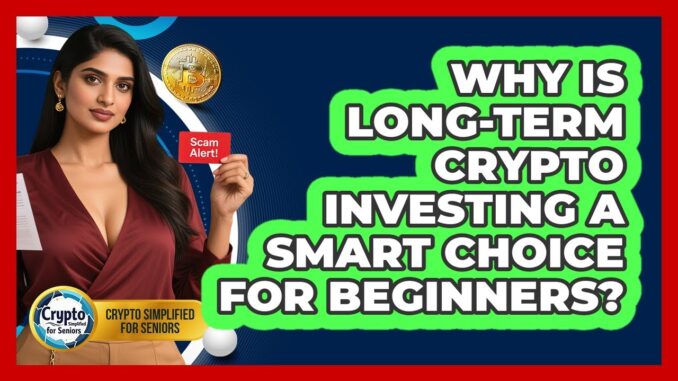 Why Is Long-term Crypto Investing A Smart Choice For Beginners? - Crypto Simplified for Seniors